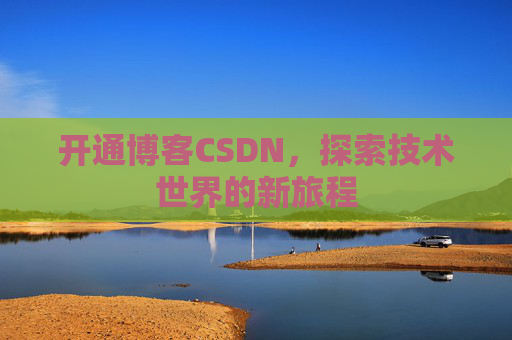 开通博客CSDN，探索技术世界的新旅程
