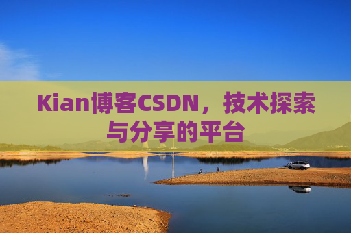 Kian博客CSDN，技术探索与分享的平台